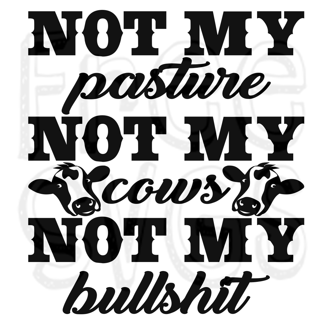 FREE SVG – Not My Pasture Not My Cows Not My BS