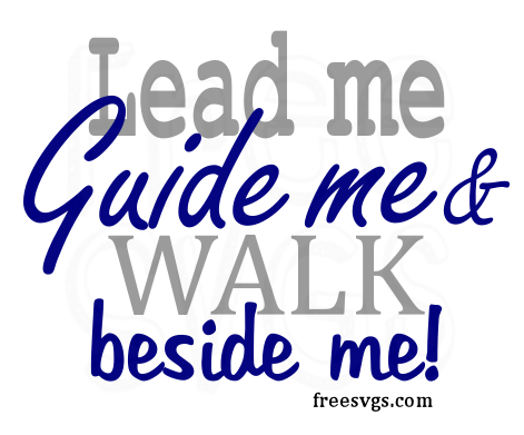 Download Lead Me Guide Me Walk Beside Me Free Svg File Free Svgs