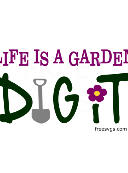 Life is a Garden Dig It Free SVG File