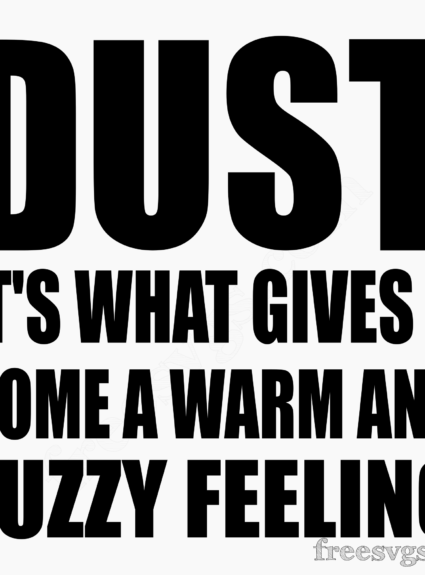 Dust It’s What Gives a Home a Warm and Fuzzy Feeling SVG