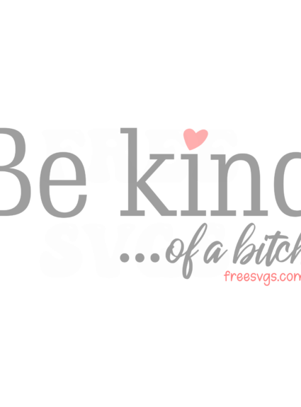 Be Kind …of a Bitch FREE SVG File