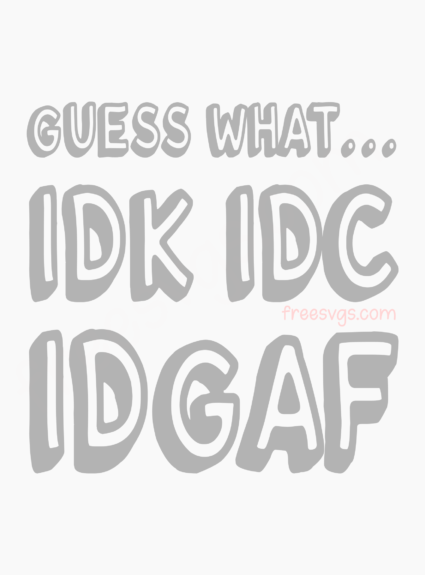 Guess What… IDGAF Free SVG File